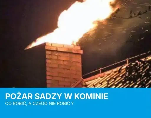 Pożar sadzy w kominie — jak reagować i czego unikać przed sezonem grzewczym